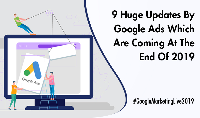 9 Huge Updates By Google Ads Which Are Coming At The End Of 2019